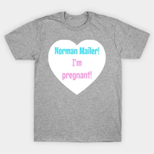 Norman Mailer! I'm pregnant! T-Shirt